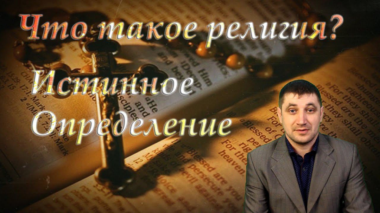 Что такое религия: истинное понимание и истинная вера в Бога?