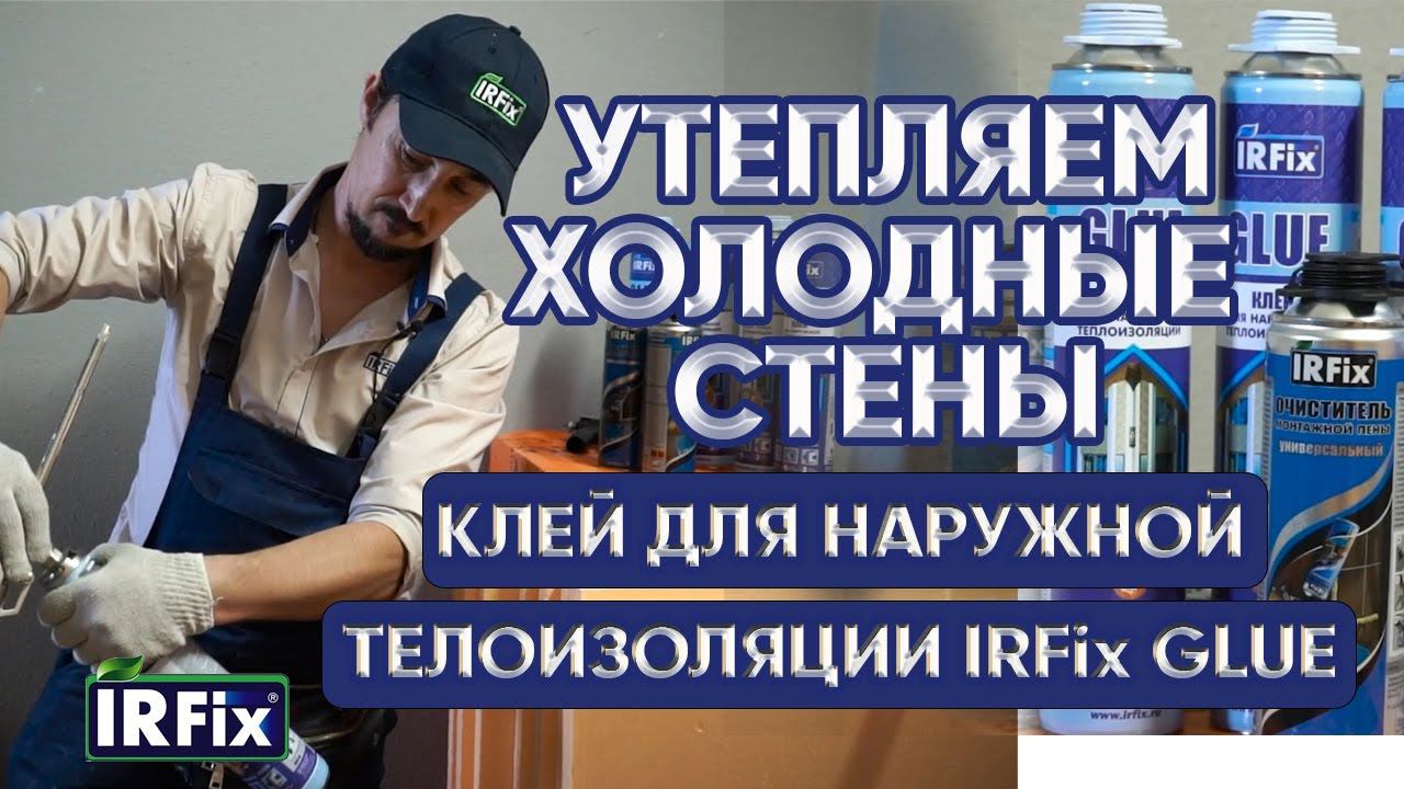 Утепляем стены. Клей-пена  IRFIX GLUE для наружной теплоизоляции. Очиститель монтажной пены IRFIX