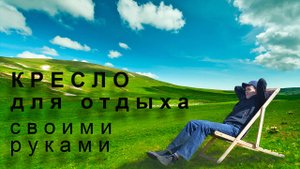 Кресло для отдыха (шезлонг) своими руками