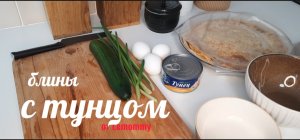 Блины с тунцом и огурцом/ Рецепт начинки/ Кукинг/ Lemommy