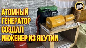 Комнатный атомный генератор создал инженер из Якутии. Комнатная электростанция