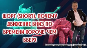 Шорт (SHORT): Почему движение вниз по времени короче, чем движение вверх