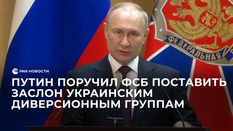 Путин поручил ФСБ поставить заслон украинским диверсионным группам