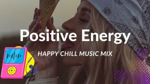 A Playlist Full of Positive Energy ? Uplifting & Happy Chill Music Mix | The Good Life Mix