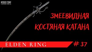 КАК ПОЛУЧИТЬ ЗМЕЕВИДНУЮ КОСТЯНУЮ КАТАНУ - Elden Ring #37