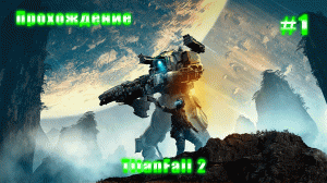 Прохождение Titanfall 2 || #1. Получили своего Титана. [Начало]