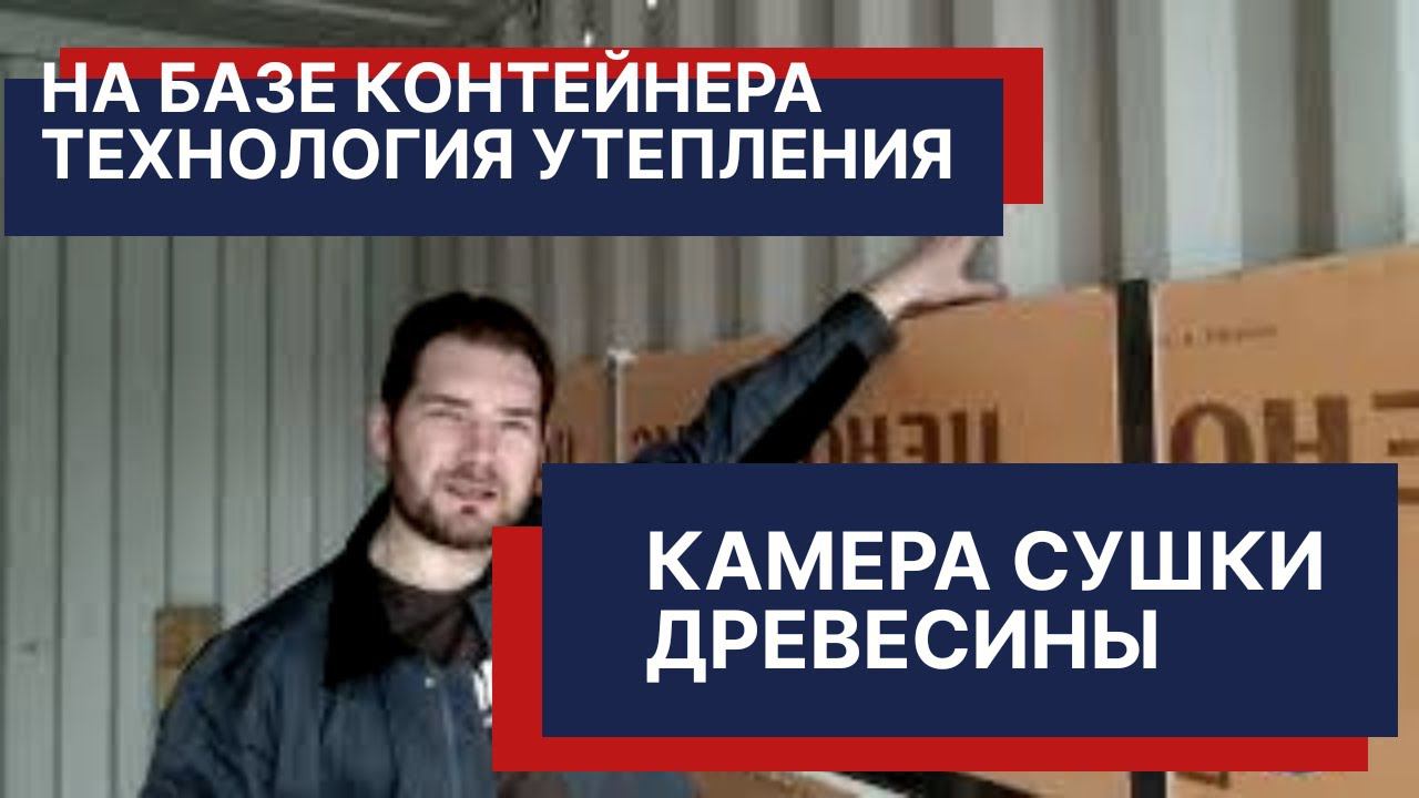 Камера для сушки древесины на основе контейнера. Портативный вариант. Технология утепления.