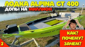 Допы на МИЛЛИОН в лодку Alpina GT 400! Как? Почему? Зачем? (Часть 2)