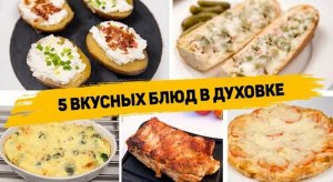 БЕЗ ЖАРКИ И ВОЗНИ! 5 Рецептов в ДУХОВКЕ на СКОРУЮ РУКУ! Вкусные и ПРОСТЫЕ Рецепты в ДУХОВКЕ