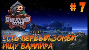 Graveyard Keeper #7 - Откопал первого зомби и отправил рубить лес. Ищу вампира.