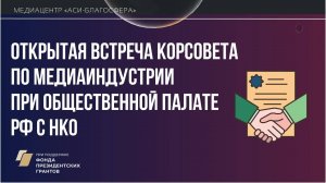 Медиаклуб «АСИ – Благосфера»: Открытая встреча Корсовета по медиаиндустрии при ОП РФ с НКО