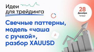 ИДЕИ ДЛЯ ТРЕЙДИНГА. Свечные паттерны. Модель чаша с ручкой, XAUUSD. Аналитика ECN.Broker. 28 декабря