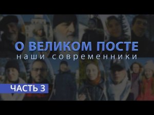 «О ВЕЛИКОМ ПОСТЕ»: наши современники | Часть 3