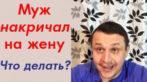 Муж накричал на жену! Что делать?