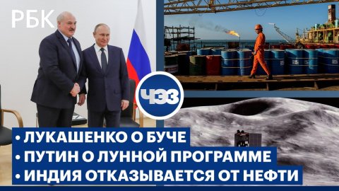 Лукашенко о ситуации в Буче. Путин о возобновление лунной программы. Индия отказывается от нефти