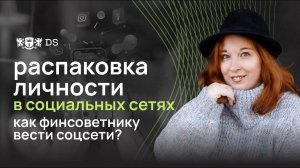 _Распаковка личности_ в социальных сетях. Как финсоветнику вести соцсети?