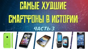 Худшие смартфоны в истории - часть 3