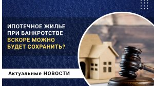 Ипотечное жилье при банкротстве теперь не заберут?