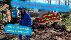 Убираем соседский забор с нашего участка!!! Делаем заезд, измельчитель веток, убираем корни!