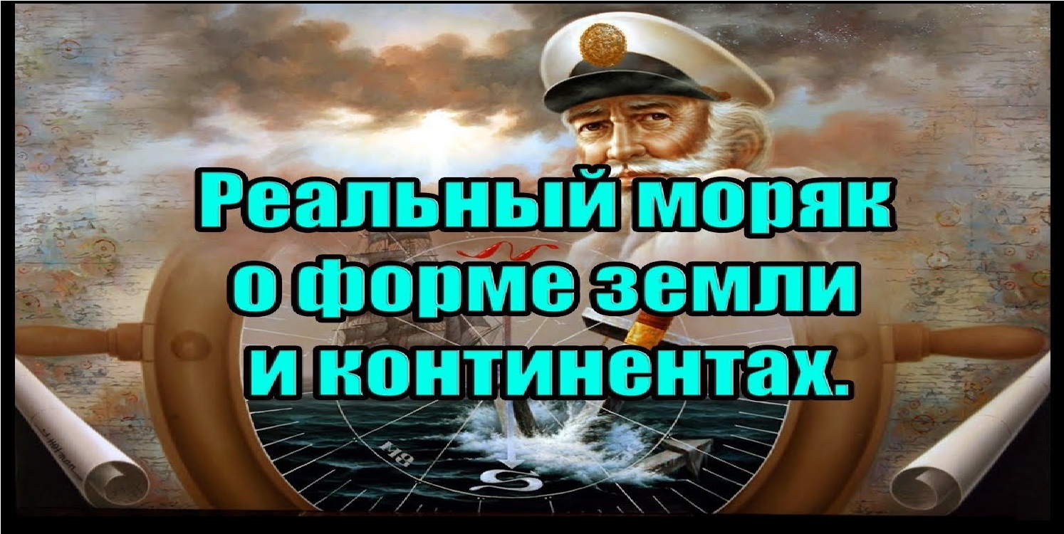 Реальный моряк о форме земли и континентах. Создатель ролика Вячеслав Котляров.