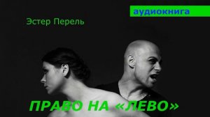 АУДИОКНИГА. Эстер Перель. Право на «лево».