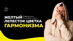 Расцветите с желтым лепестком Гармонизма: Аффирмации на любовь к миру