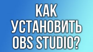 Как установить OBS Studio?