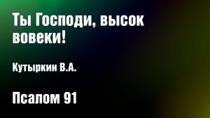 Ты, Господи, высок вовеки! | Кутыркин В.А.