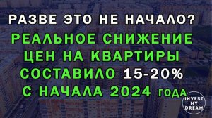 Разве это не начало? Реальное снижение цен на квартиры составило 15-20% с начала 2024 года.