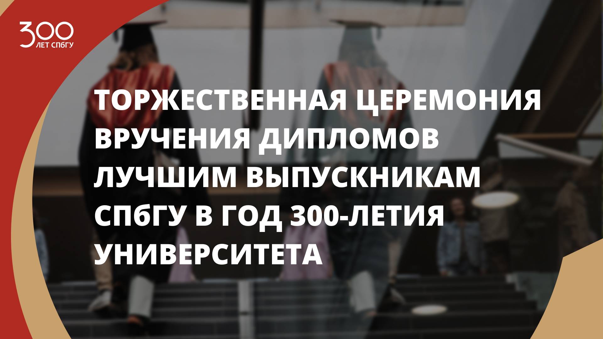 Торжественная церемония вручения дипломов лучшим выпускникам СПбГУ в год 300-летия Университета