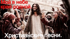 Мой в небе край родной. Христианские песни.