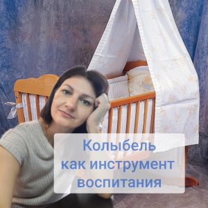 Колыбель как инструмент воспитания мамы.