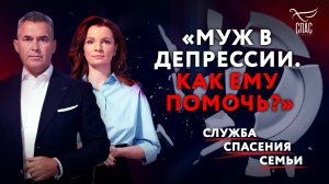 «МУЖ В ДЕПРЕССИИ. КАК ЕМУ ПОМОЧЬ?» СЛУЖБА СПАСЕНИЯ СЕМЬИ