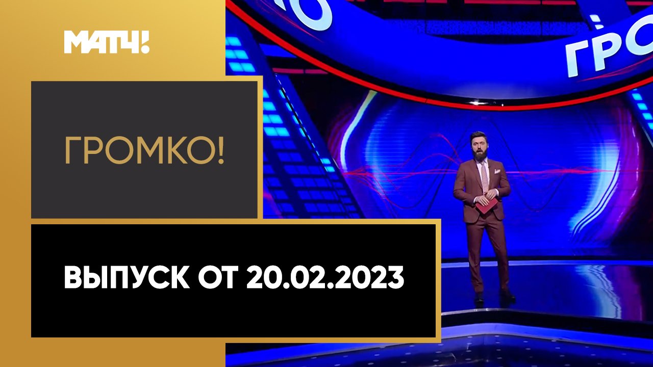 Громко!. Выпуск от 20.02.2023