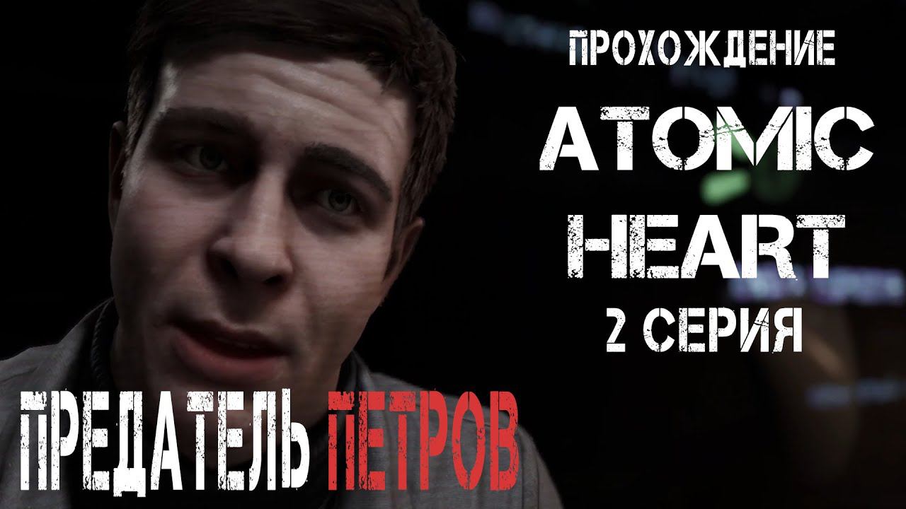 ПРЕДАТЕЛЬ ПЕТРОВ ► Atomic Heart #2 смотреть онлайн