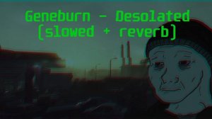 Geneburn - Desolated (slowed + reverb)