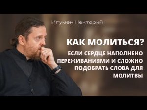 Как молиться, если сердце наполнено переживаниями и сложно подобрать слова для м.mp4