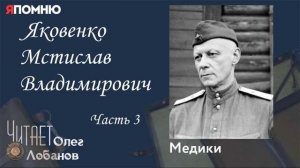 Яковенко Мстислав Владимирович Часть 3.  Проект "Я помню" Артема Драбкина. Медики.