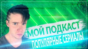 Мой Подкаст || Популярные Сериалы