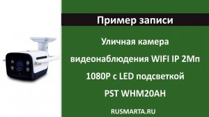 Пример записи с уличной камеры видеонаблюдения с LED подсветкой WIFI IP 2Мп 1080P PST WHM20AH