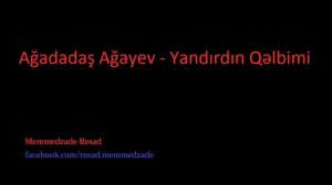 Agadadas Agayev - Yandirdin Qelbimi (Ağadadaş Ağayev - Yandırdın Qəlbimi)