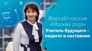 Форсайт-сессия «Москва 2050». Учитель будущего – педагог и наставник