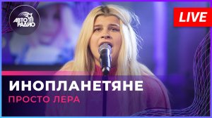 просто Лера - Инопланетяне (LIVE @ Авторадио)