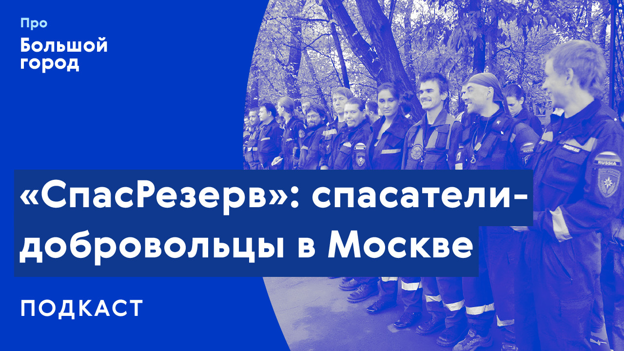 «СпасРезерв»: спасатели-добровольцы в Москве | Подкаст «Про Большой город»