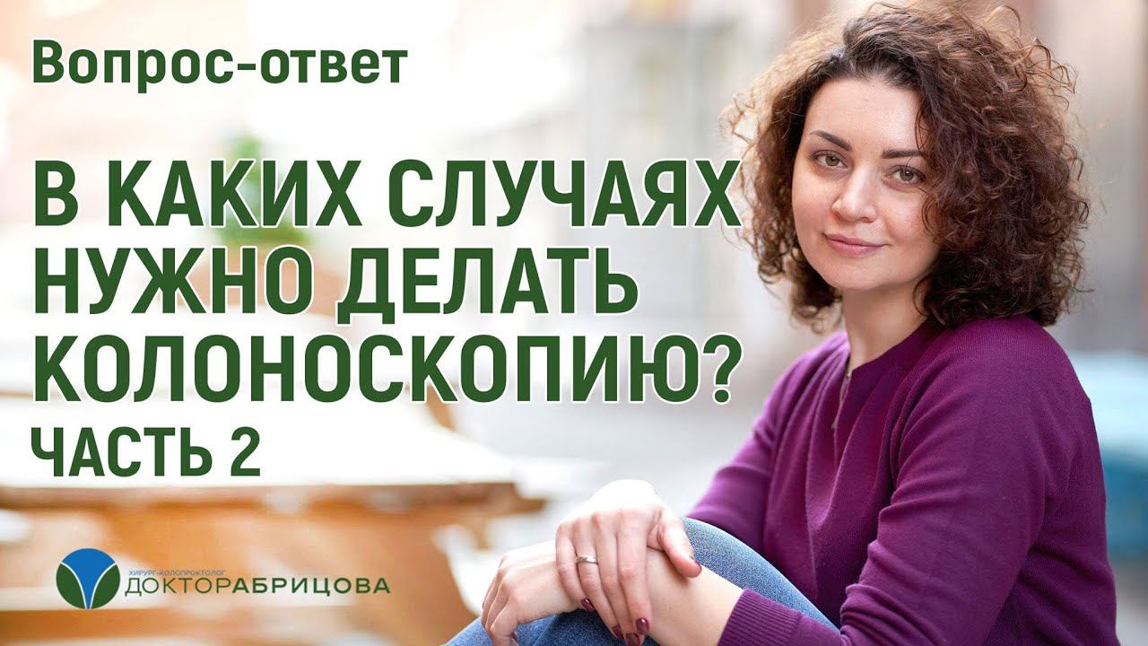 В КАКИХ СЛУЧАЯХ НУЖНО ДЕЛАТЬ КОЛОНОСКОПИЮ? Часть 2