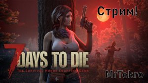 7 Days to Die (Стрим! Обновления!)