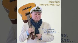 Шансон "Корабли, корабли..."
Музыка и слова Михаила Колесниченко
Исполняет автор