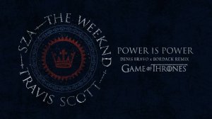 SZA, The Weeknd, Travis Scott - Power is Power (Denis Bravo x Bordack Remix) OST Game of Thrones