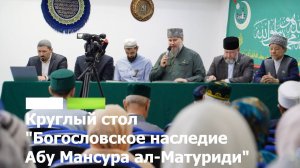 Круглый стол «Богословское наследие имама Абу Мансура ал-Матуриди»