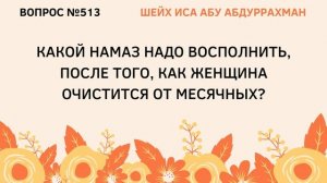 513. Какой намаз нужно восполнить после того, как женщина очистится от месячных?